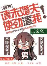 请未婚夫使劲渣我![穿书]请未婚夫使劲渣我![穿书]